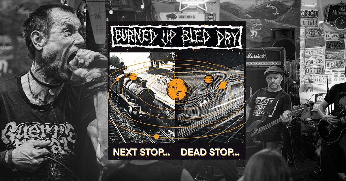 Burned Up Bled Dry – Next Stop… Dead stop…